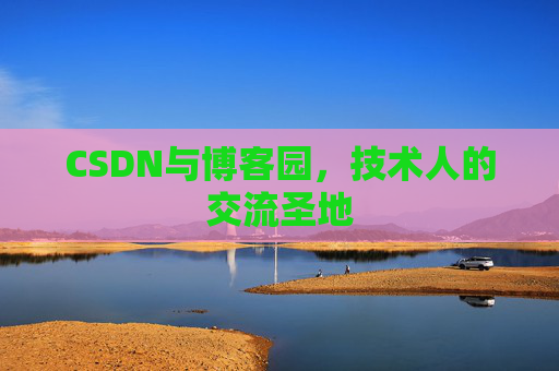 CSDN与博客园，技术人的交流圣地
